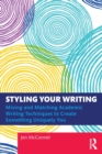 Styling Your Writing : Mixing and Matching Academic Writing Techniques to Create Something Uniquely You - Book