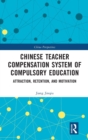 Chinese Teacher Compensation System of Compulsory Education : Attraction, Retention, and Motivation - Book