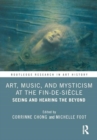 Art, Music, and Mysticism at the Fin de Siecle : Seeing and Hearing the Beyond - Book