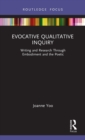 Evocative Qualitative Inquiry : Writing and Research Through Embodiment and the Poetic - Book