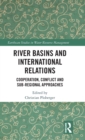 River Basins and International Relations : Cooperation, Conflict and Sub-Regional Approaches - Book