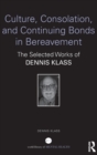 Culture, Consolation, and Continuing Bonds in Bereavement : The Selected Works of Dennis Klass - Book
