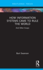 How Information Systems Came to Rule the World : And Other Essays - Book