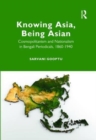 Knowing Asia, Being Asian : Cosmopolitanism and Nationalism in Bengali Periodicals, 1860-1940 - Book