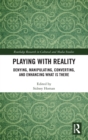 Playing with Reality : Denying, Manipulating, Converting, and Enhancing What Is There - Book