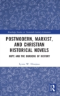 Postmodern, Marxist, and Christian Historical Novels : Hope and the Burdens of History - Book