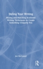 Styling Your Writing : Mixing and Matching Academic Writing Techniques to Create Something Uniquely You - Book