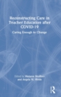 Reconstructing Care in Teacher Education after COVID-19 : Caring Enough to Change - Book