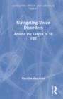 Navigating Voice Disorders : Around the Larynx in 50 Tips - Book