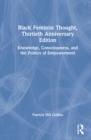 Black Feminist Thought, 30th Anniversary Edition : Knowledge, Consciousness, and the Politics of Empowerment - Book