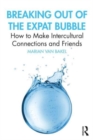 Breaking out of the Expat Bubble : How to Make Intercultural Connections and Friends - Book