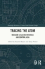 Tracing the Atom : Nuclear Legacies in Russia and Central Asia - Book