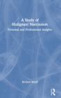 A Study of Malignant Narcissism : Personal and Professional Insights - Book