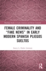 Female Criminality and “Fake News” in Early Modern Spanish Pliegos Sueltos - Book