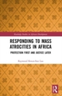 Responding to Mass Atrocities in Africa : Protection First and Justice Later - Book