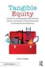 Tangible Equity : A Guide for Leveraging Student Identity, Culture, and Power to Unlock Excellence In and Beyond the Classroom - Book