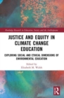 Justice and Equity in Climate Change Education : Exploring Social and Ethical Dimensions of Environmental Education - Book