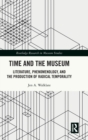 Time and the Museum : Literature, Phenomenology, and the Production of Radical Temporality - Book