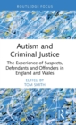 Autism and Criminal Justice : The Experience of Suspects, Defendants and Offenders in England and Wales - Book