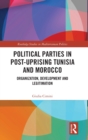 Political Parties in Post-Uprising Tunisia and Morocco : Organization, Development and Legitimation - Book