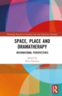 Space, Place and Dramatherapy : International Perspectives - Book