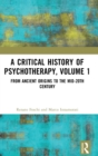 A Critical History of Psychotherapy, Volume 1 : From Ancient Origins to the Mid 20th Century - Book