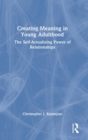 Creating Meaning in Young Adulthood : The Self-Actualizing Power of Relationships - Book