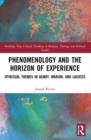 Phenomenology and the Horizon of Experience : Spiritual Themes in Henry, Marion, and Lacoste - Book