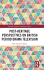 Post-heritage Perspectives on British Period Drama Television - Book