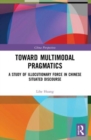 Toward Multimodal Pragmatics : A Study of Illocutionary Force in Chinese Situated Discourse - Book