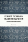 Feminist Theory and the Aesthetics Within : A Perspective from South Asia - Book