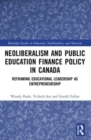 Neoliberalism and Public Education Finance Policy in Canada : Reframing Educational Leadership as Entrepreneurship - Book