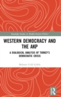 Western Democracy and the AKP : A Dialogical Analysis of Turkey’s Democratic Crisis - Book