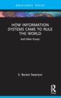 How Information Systems Came to Rule the World : And Other Essays - Book