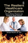 The Resilient Healthcare Organization : How to Reduce Physician and Healthcare Worker Burnout - Book