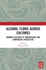 Alcohol Flows Across Cultures : Drinking Cultures in Transnational and Comparative Perspective - Book