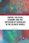 Empire, Political Economy, and the Diffusion of Chocolate in the Atlantic World - Book