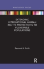 Extending International Human Rights Protections to Vulnerable Populations - Book