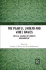 The Playful Undead and Video Games : Critical Analyses of Zombies and Gameplay - Book