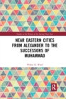 Near Eastern Cities from Alexander to the Successors of Muhammad - Book