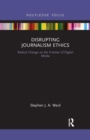 Disrupting Journalism Ethics : Radical Change on the Frontier of Digital Media - Book