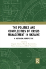 The Politics and Complexities of Crisis Management in Ukraine : A Historical Perspective - Book