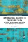 Intercultural Dialogue in EU Foreign Policy : The Case of the Mediterranean from the End of the Cold War to the Arab Uprisings - Book