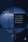 The Global Governance of Genetic Resources : Institutional Change and Structural Constraints - Book