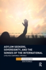 Asylum Seekers, Sovereignty, and the Senses of the International : A Politico-corporeal Struggle - Book