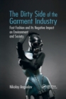 The Dirty Side of the Garment Industry : Fast Fashion and Its Negative Impact on Environment and Society - Book