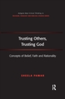 Trusting Others, Trusting God : Concepts of Belief, Faith and Rationality - Book