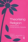 Theorising Religion : Classical and Contemporary Debates - Book