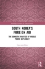 South Korea’s Foreign Aid : The Domestic Politics of Middle Power Diplomacy - Book