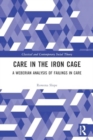 Care in the Iron Cage : A Weberian Analysis of Failings in Care - Book